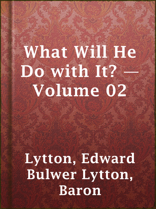 Title details for What Will He Do with It? — Volume 02 by Baron Edward Bulwer Lytton Lytton - Available